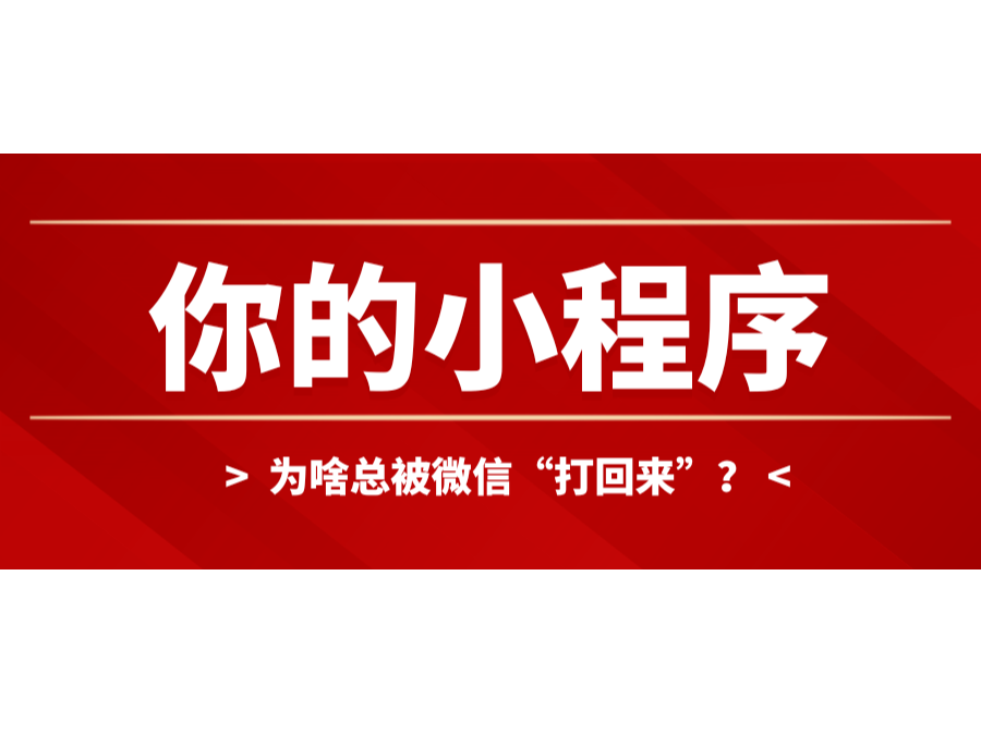 你的小程序为啥总被微信“打回来”？？？？？？？